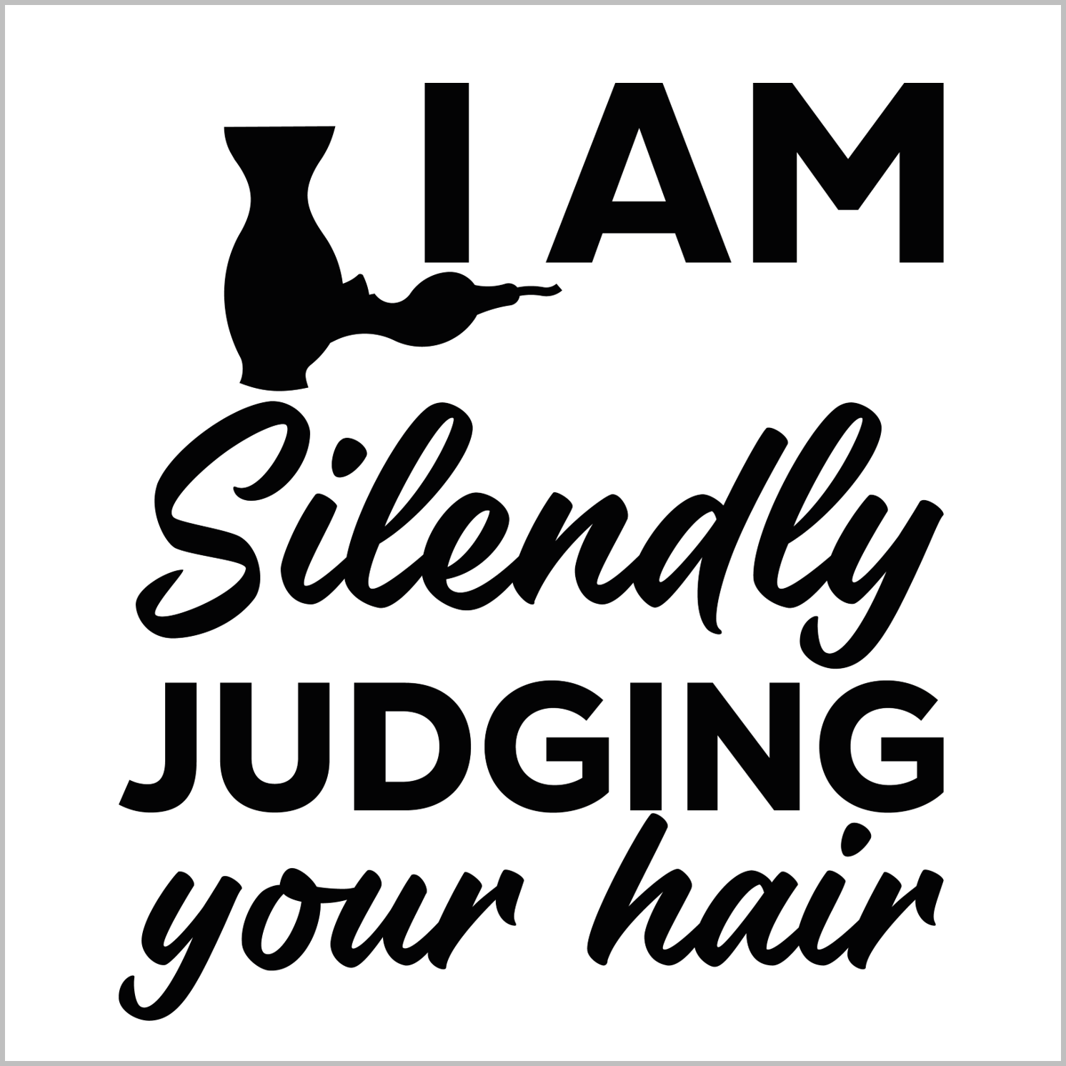 I Am Silently Judging Your Hair