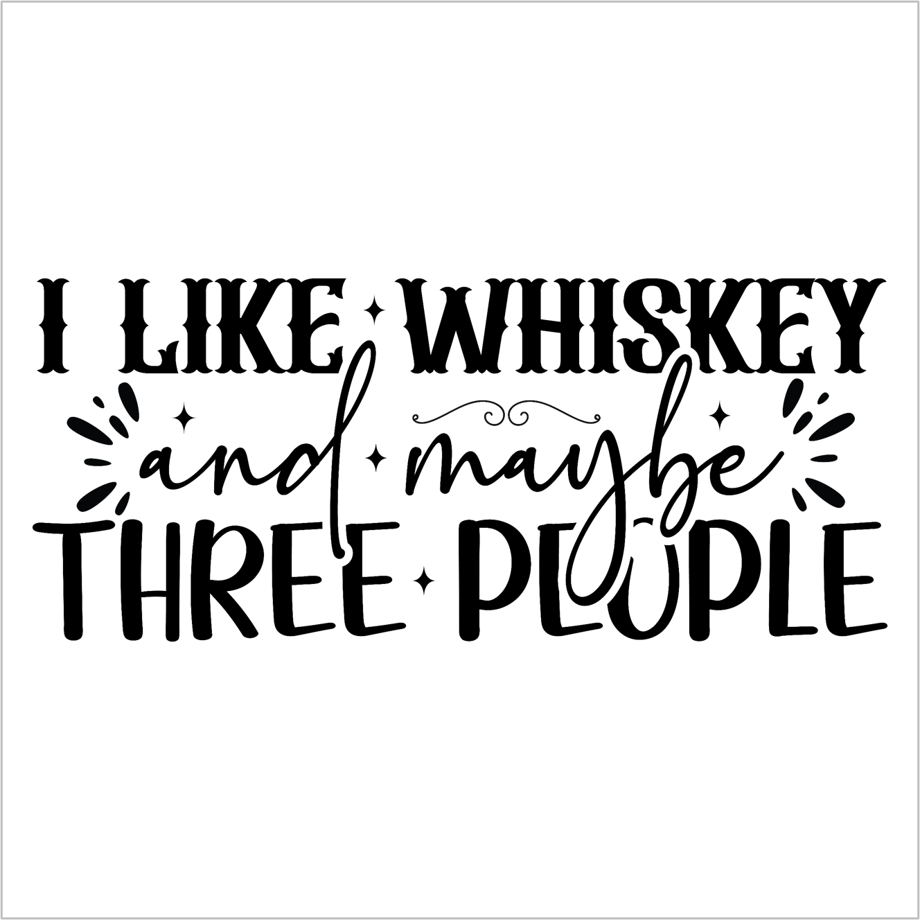 I Like Whiskey and Maybe Three People