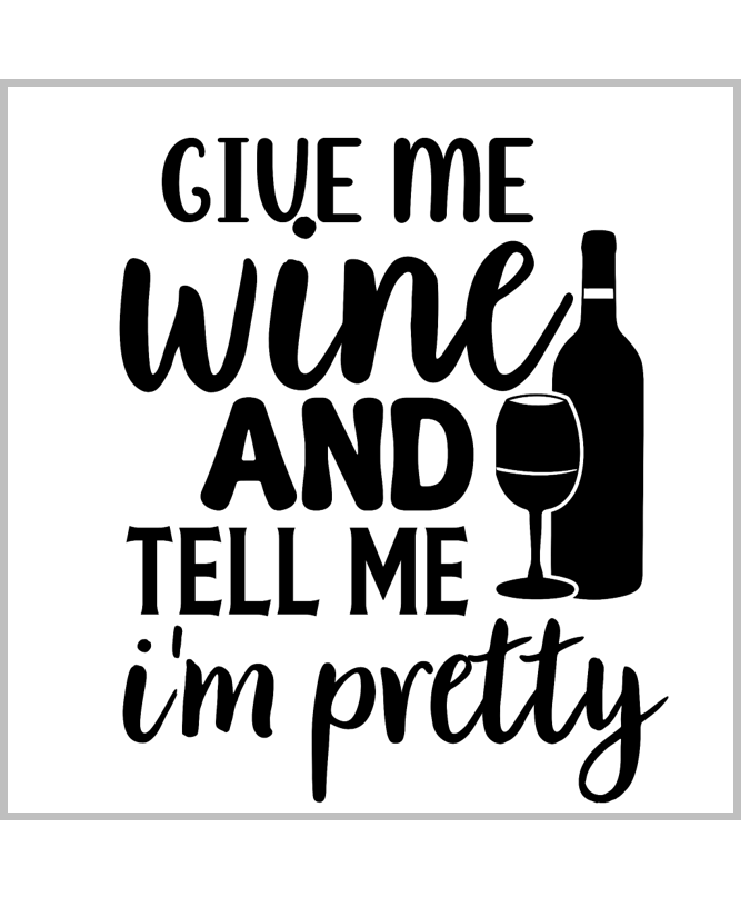 Give Me Wine and Tell Me I'm Pretty