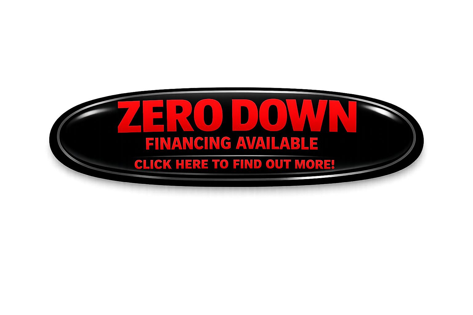 Black oval button with glossy finish, bright red text showing zero down financing available, with click here to find out more at the bottom, transparent background