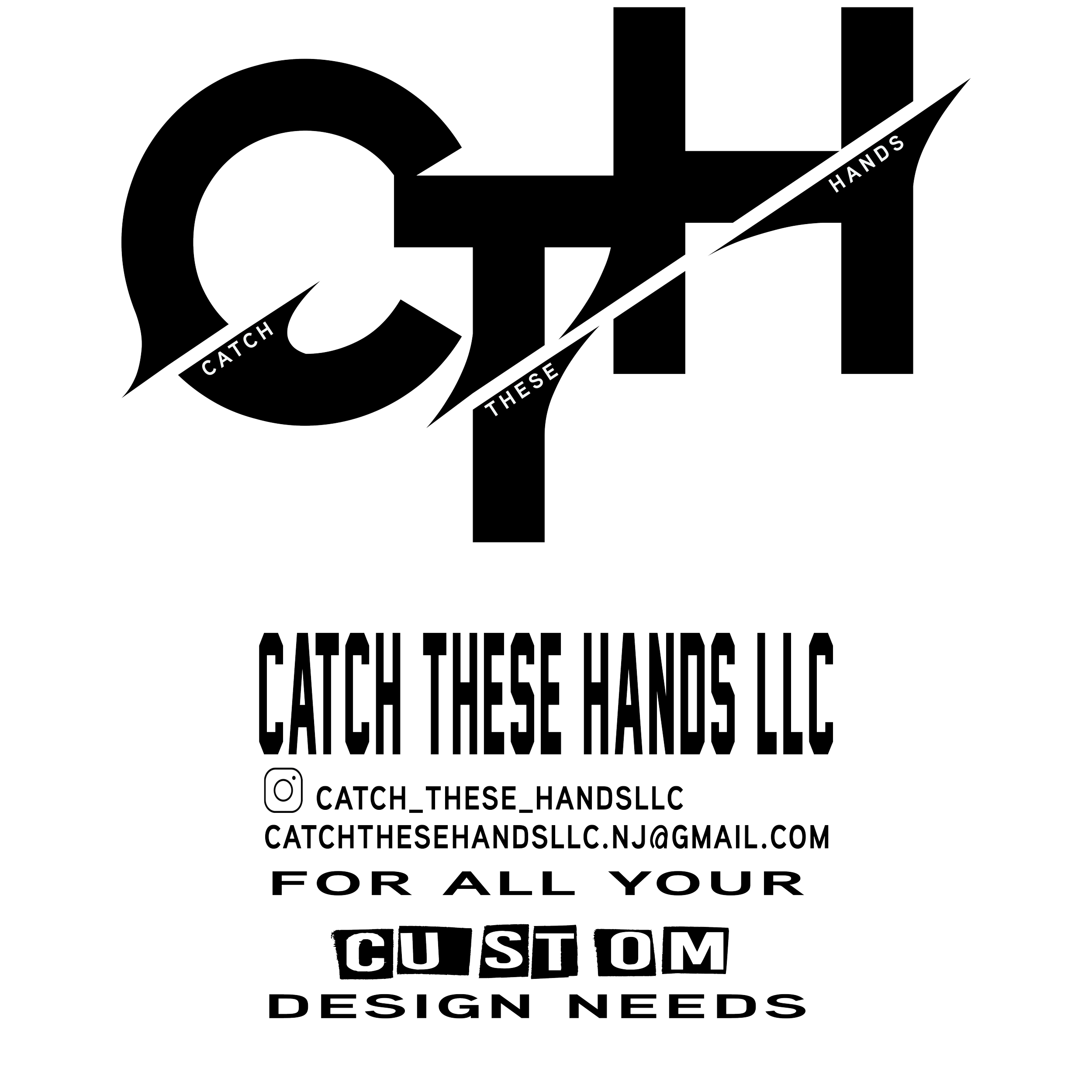 Black and white logo for Catch These Hands LLC featuring the company name in stylized text, a slogan, and contact information including Instagram handle and email, with the slogan 'Catch these hands for all your custom design needs'.