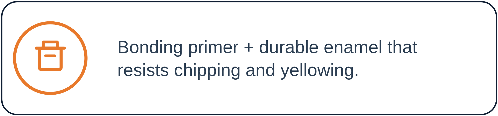 Icon of a bonding primer plus text that says, 'Bonding primer + durable enamel that resists chipping and yellowing.'