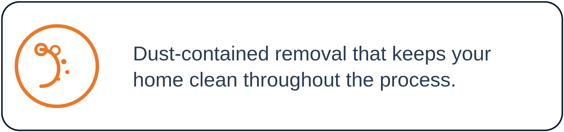 Icon of a bubble being rinsed with orange outlines with text that says "Dust-containd removal that keeps your home clean throughout the process."