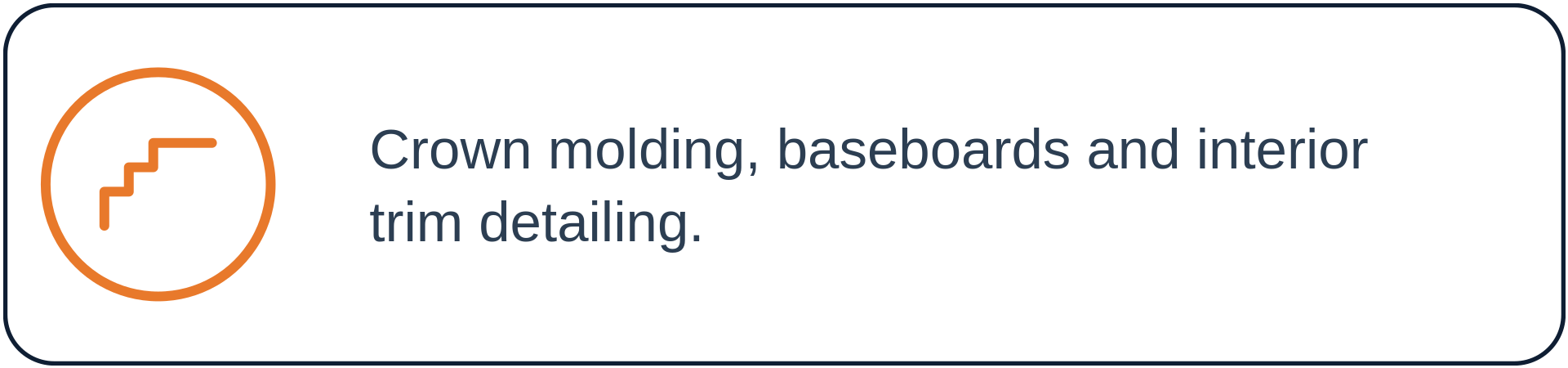 An icon of orange crown molding with steps, next to the text 'Crown molding, baseboards and interior trim detailing.'