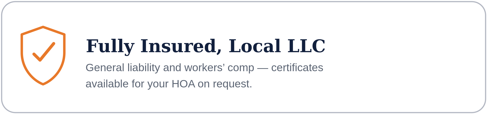 Icon of a shield with a checkmark, next to text that reads 'Fully Insured, Local LLC. General liability and workers' compensation certificates available for your HOA on request.'