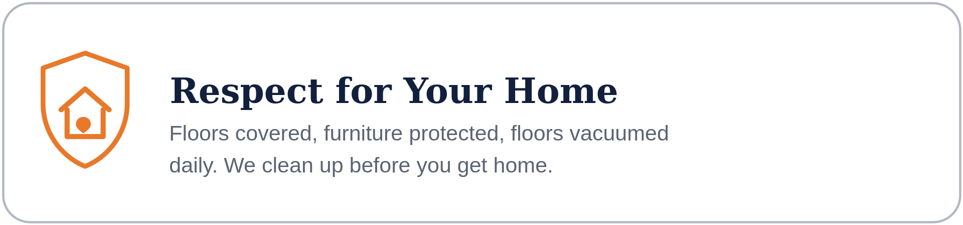 An informational graphic with an orange house shield icon and the text 'Respect for Your Home,' mentioning floors covered, furniture protected, and floors vacuumed daily before homeowner arrives.