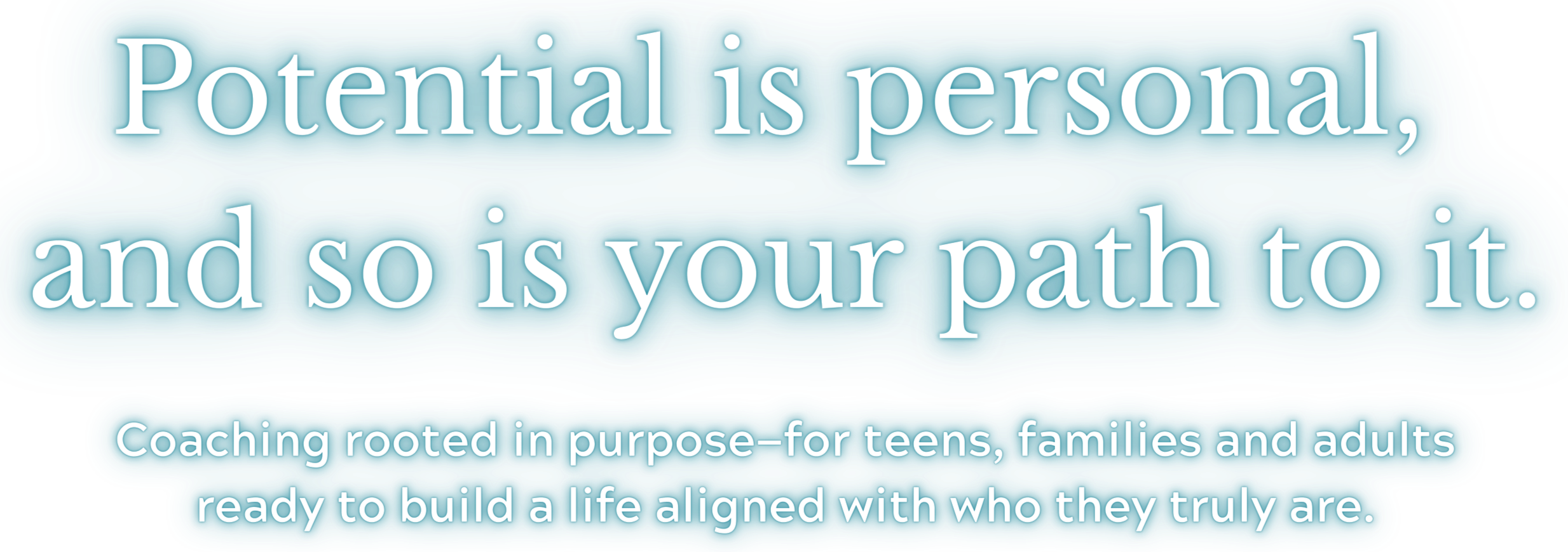 Inspirational quote saying, 'Potential is personal, and so is your path to it.' Caption below states, 'Coaching rooted in purpose—for teens, families and adults ready to build a life aligned with who they truly are.'