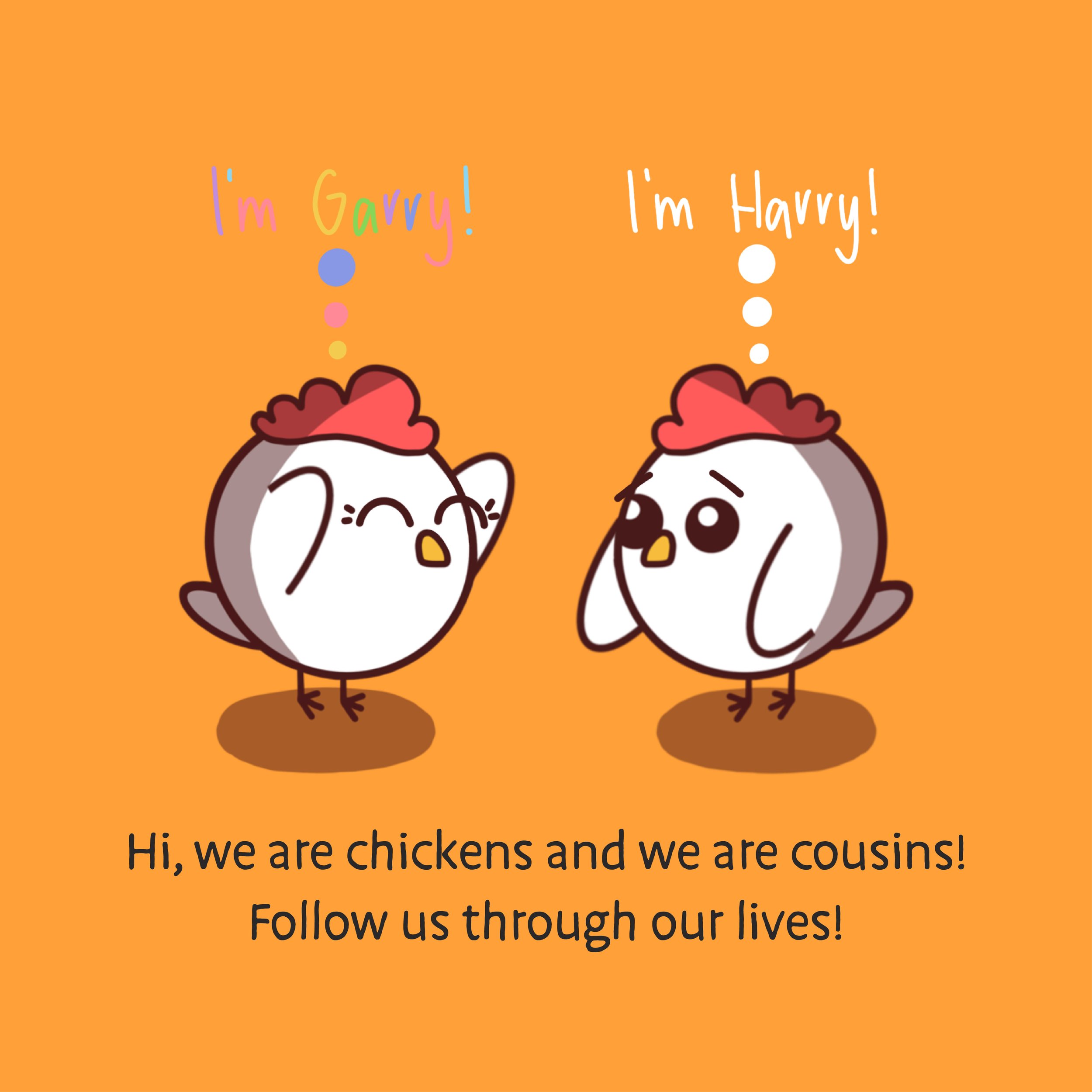 Two cartoon chickens with red combs on orange background, each with speech bubbles saying "I'm Garry!" and "I'm Harry!". Text below reads "Hi, we are chickens and we are cousins! Follow us through our lives!"