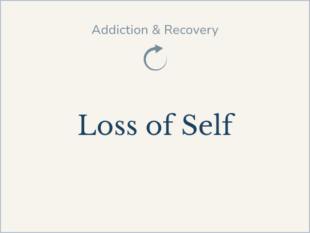 Read more about the loss of self that happens with addiction.