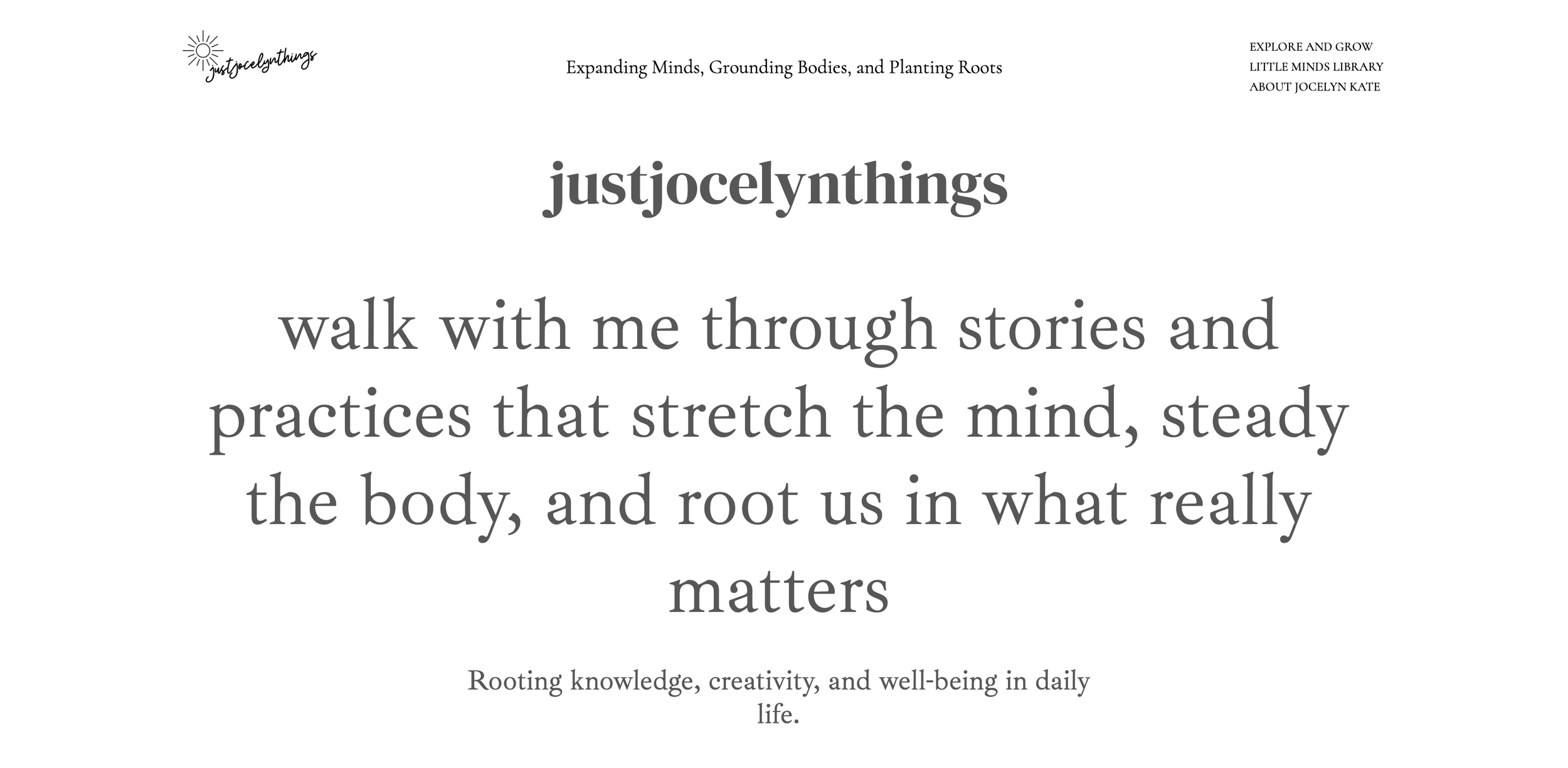 A webpage with a white background featuring the title 'justjocelynthings' and the subtitle 'Expanding Minds, Grounding Bodies, and Planting Roots'. It includes a quote about walking through stories and practices that stretch the mind and root us in what matters, with smaller text below about rooting knowledge, creativity, and well-being in daily life.