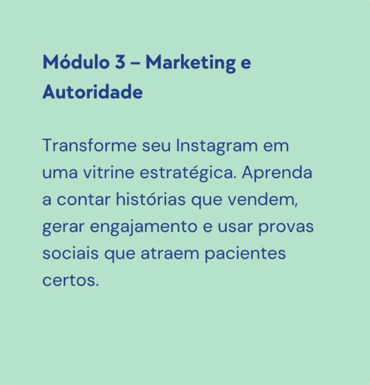 Módulo 3 de marketing e autoridade, ensina a transformar Instagram em uma vitrine estratégica, contando histórias que vendem, gerando engajamento e usando provas sociais para atrair pacientes certos.