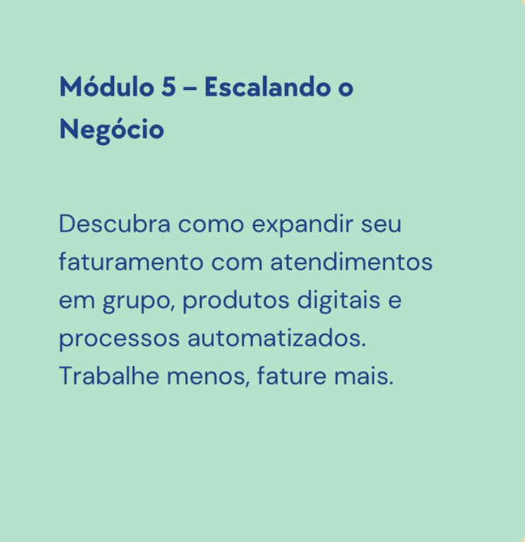 Imagem de um slide com o título "Módulo 5 – Escalando o Negócio" e texto explicativo sobre a expansão do faturamento com atendimentos em grupo, produtos digitais e processos automatizados, encorajando a trabalhar menos e faturar mais.