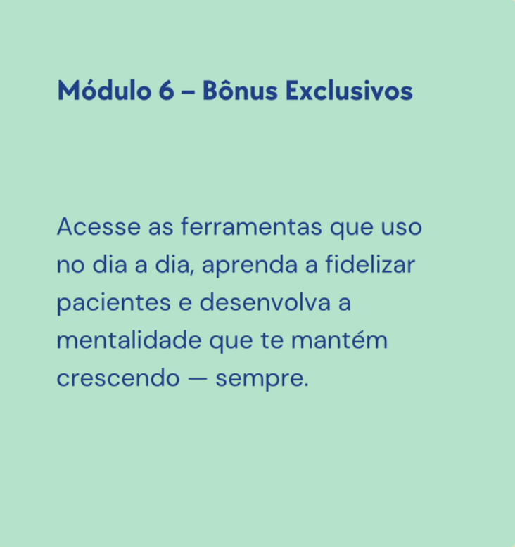 Slide de apresentação com o título "Módulo 6 – Bônus Exclusivos" e texto que incentiva o acesso às ferramentas do dia a dia, o aprendizado para fidelizar pacientes e desenvolver uma mentalidade de crescimento contínuo.