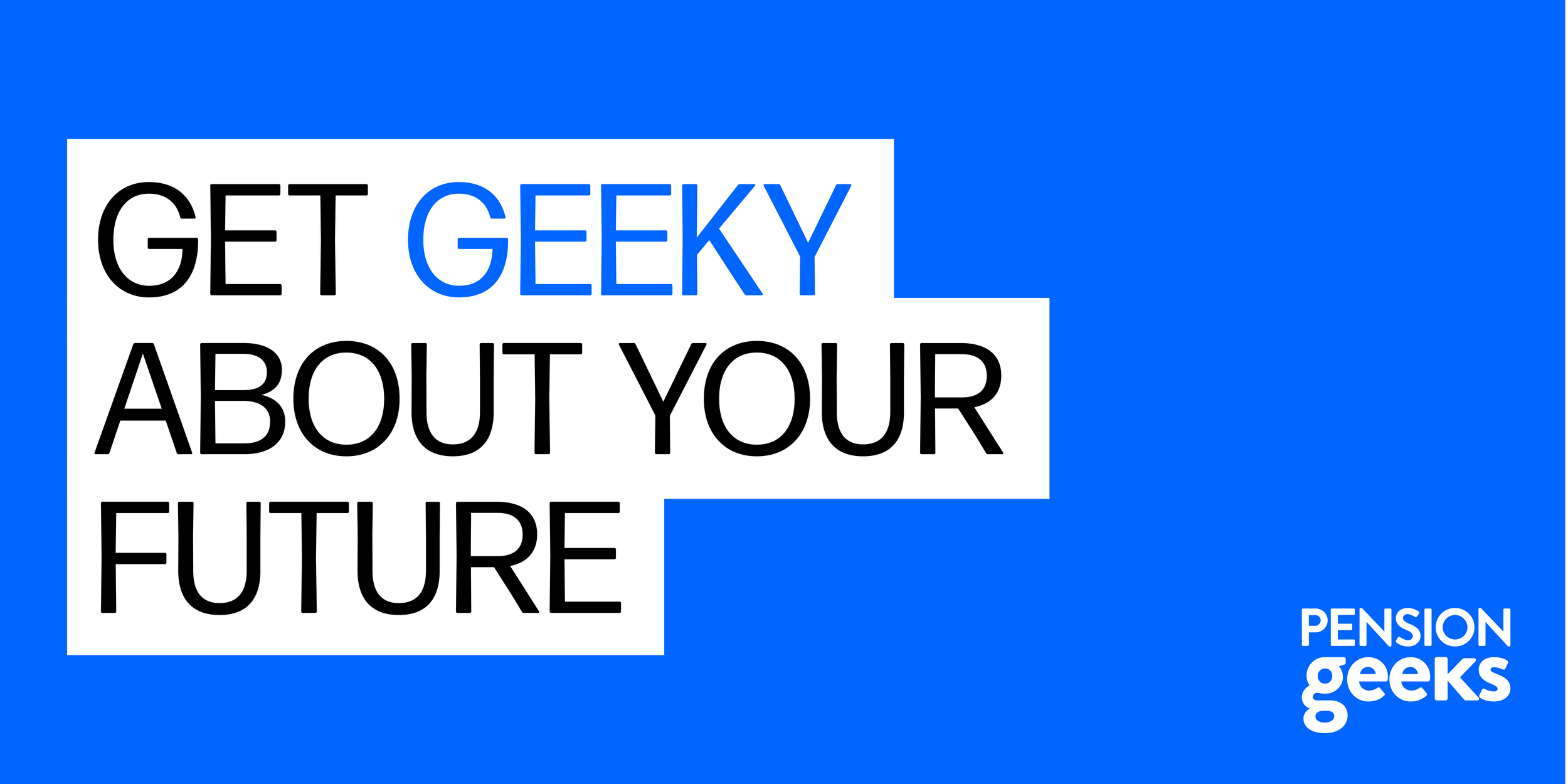 Blue background with a white text box containing the phrase 'GET GEEKY ABOUT YOUR FUTURE' in black and blue text. The phrase 'PENSION geeks' appears in the bottom right corner.