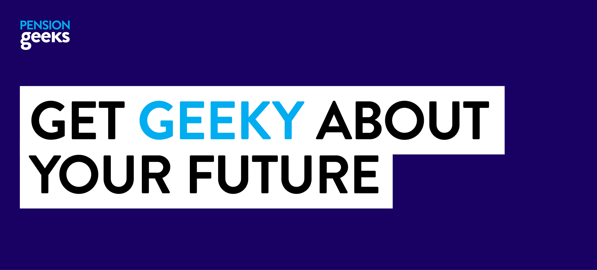 Graphic design with text, saying "Get Geeky About Your Future," with the words 'Pension Geeks' in the top left corner on a purple background.