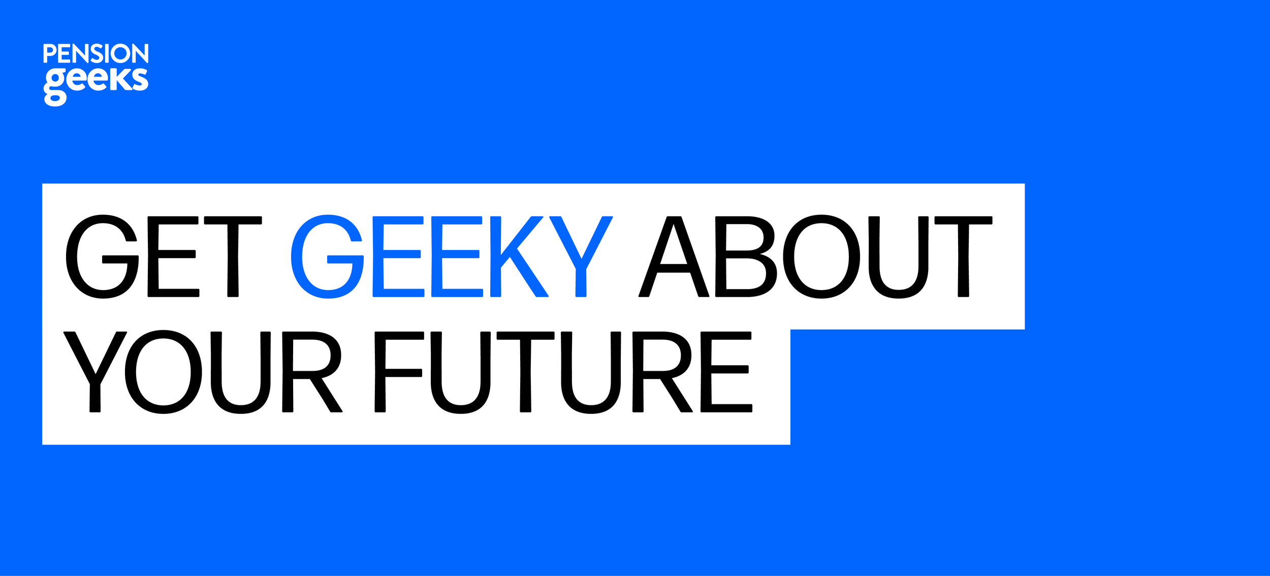 Blue background with white text that says "GET GEEKY ABOUT YOUR FUTURE". The phrase "GEEKY" is highlighted in blue.