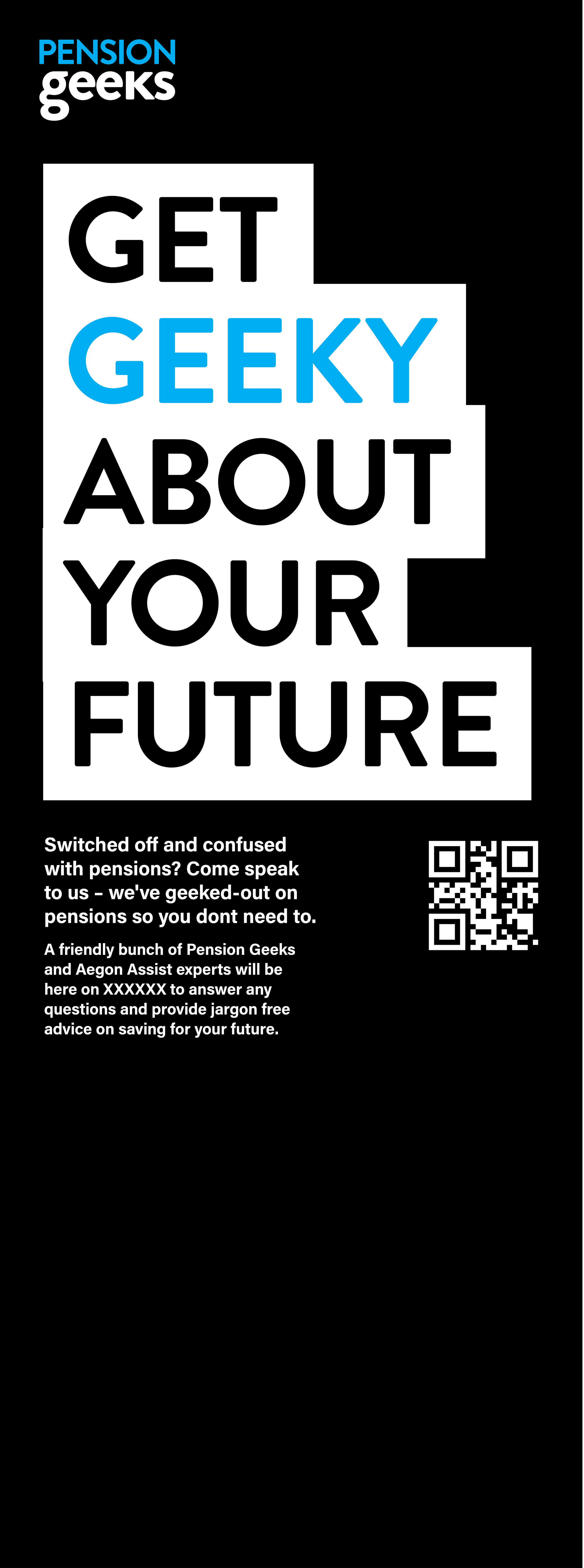 A black poster with white and blue text promoting Pension Geeks. The headline says, 'GET GEEKY ABOUT YOUR FUTURE.' The bottom section invites people who are confused about pensions to speak with Pension Geeks and Aegon Assist experts. There is a QR c