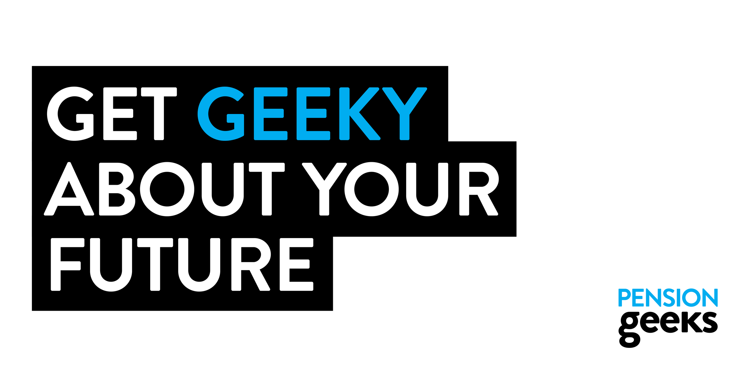 Graphic with black and white text stating "Get Geeky About Your Future" and small blue text "Pension Geeks" in the bottom right corner.