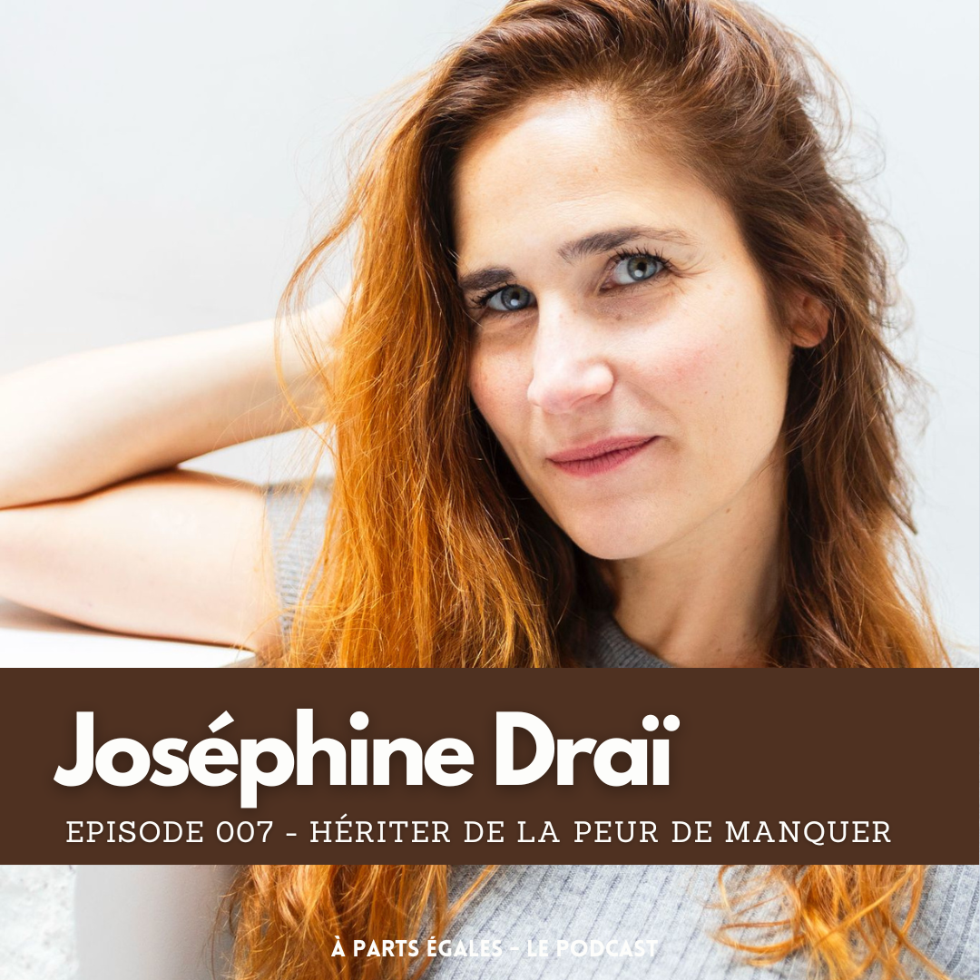 #07 - Joséphine Draï : Hériter de la peur de manquer