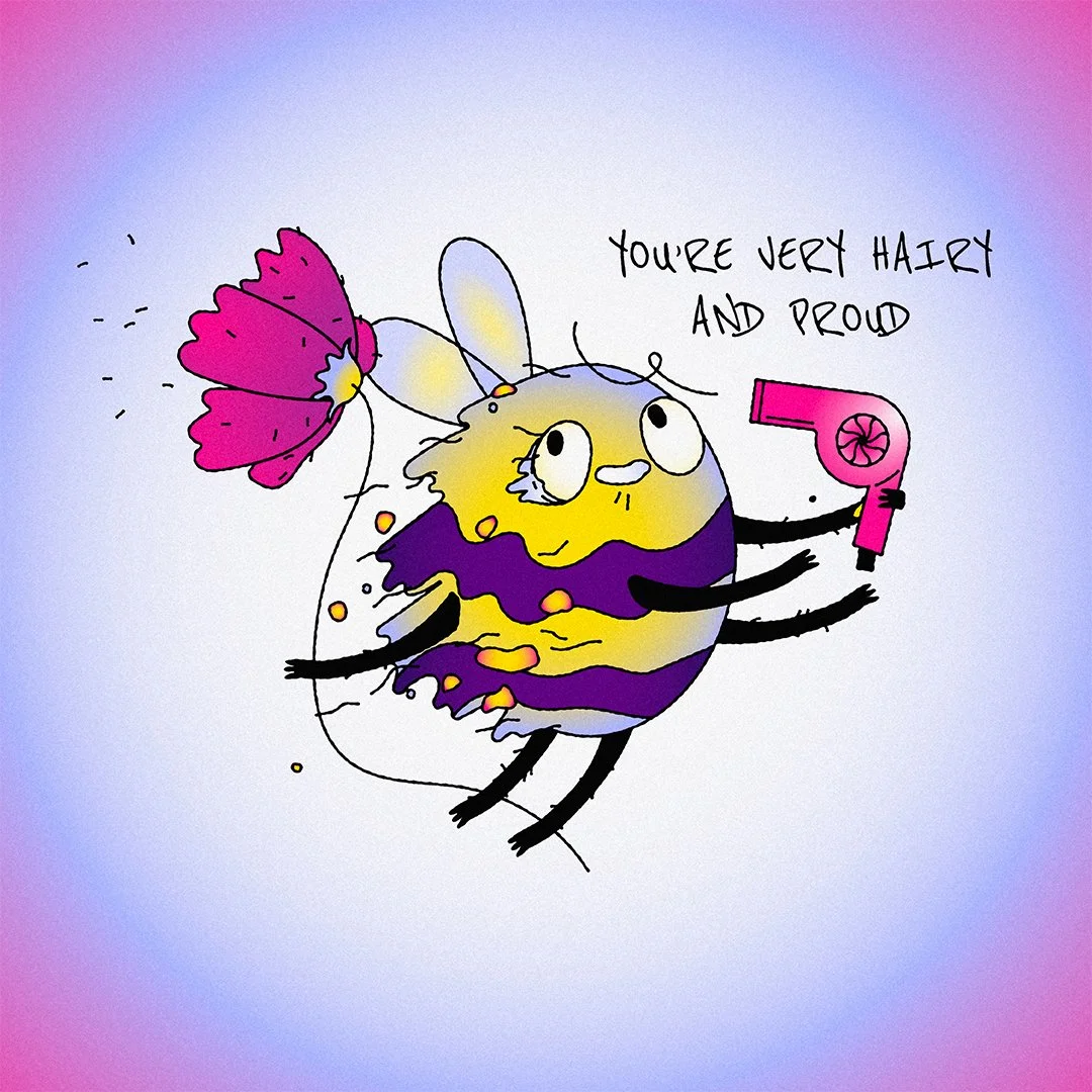 Illustration of a bee, holding a pink hairdryer which is blowing a pink flower behind the bee and flecks of honey. There is a handwritten message saying 'You're very hairy and proud'.