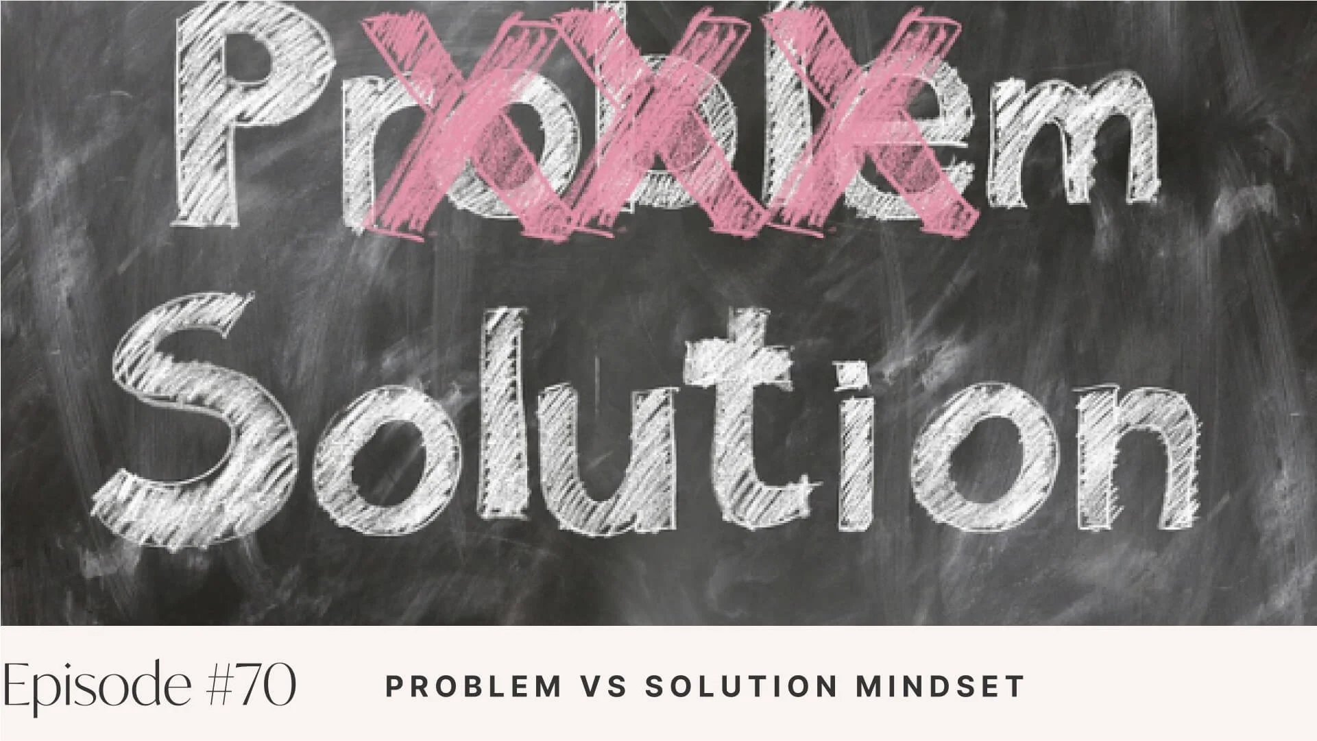 Ep #70: Problem vs Solution Mindset