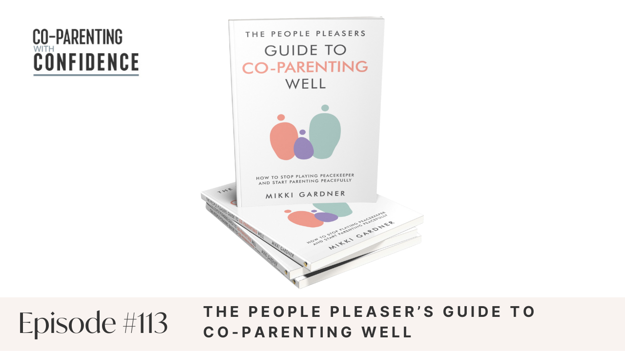 Ep #113: The People Pleaser’s Guide to Co-Parenting Well