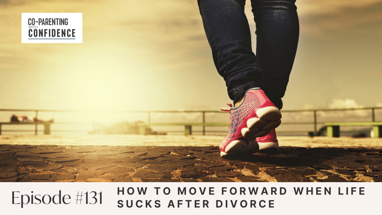 Ep #131: How to Move Forward When Life Sucks After Divorce