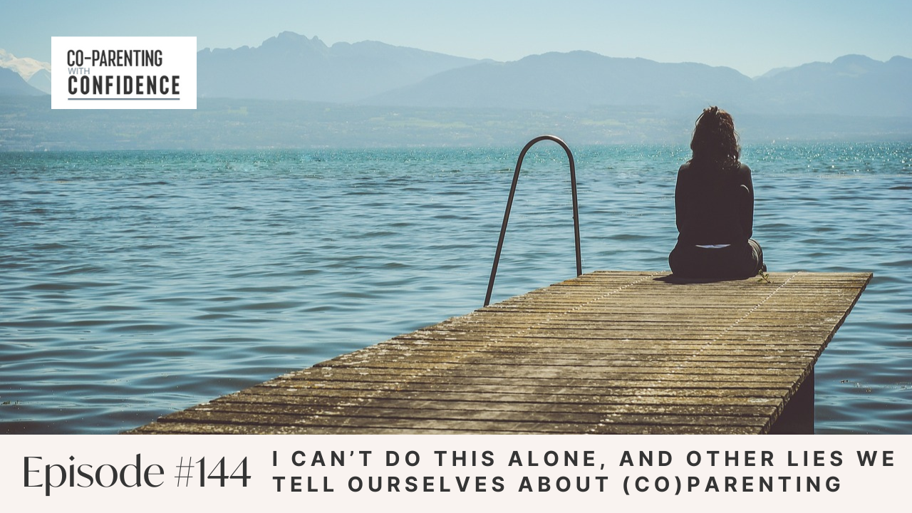 Ep #144: I Can’t Do This Alone, and Other Lies We Tell Ourselves About (Co)parenting