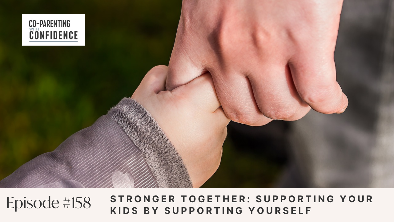 Ep #158: Stronger Together: Supporting Your Kids by Supporting Yourself
