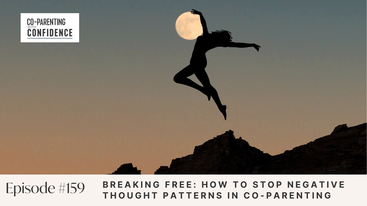 Ep #159: Breaking Free: How to Stop Negative Thought Patterns in Co-Parenting