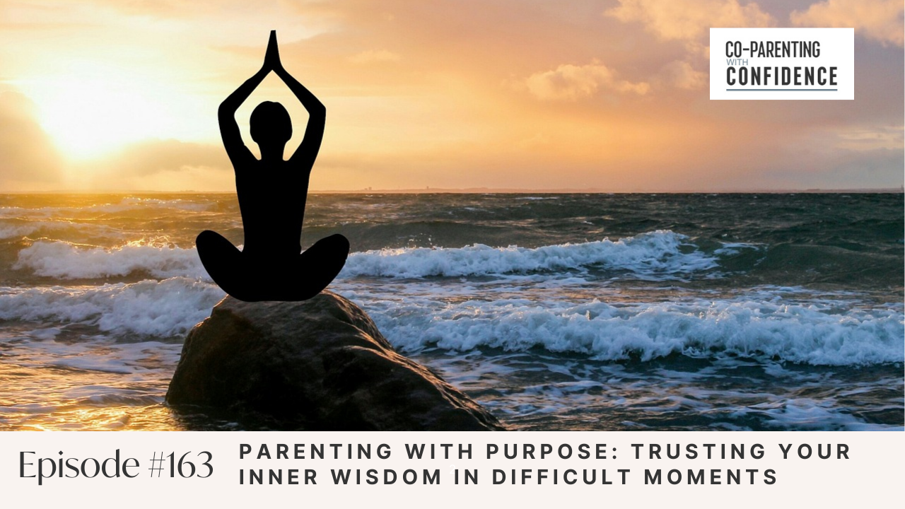 Ep #163: Parenting with Purpose: Trusting Your Inner Wisdom in Difficult Moments