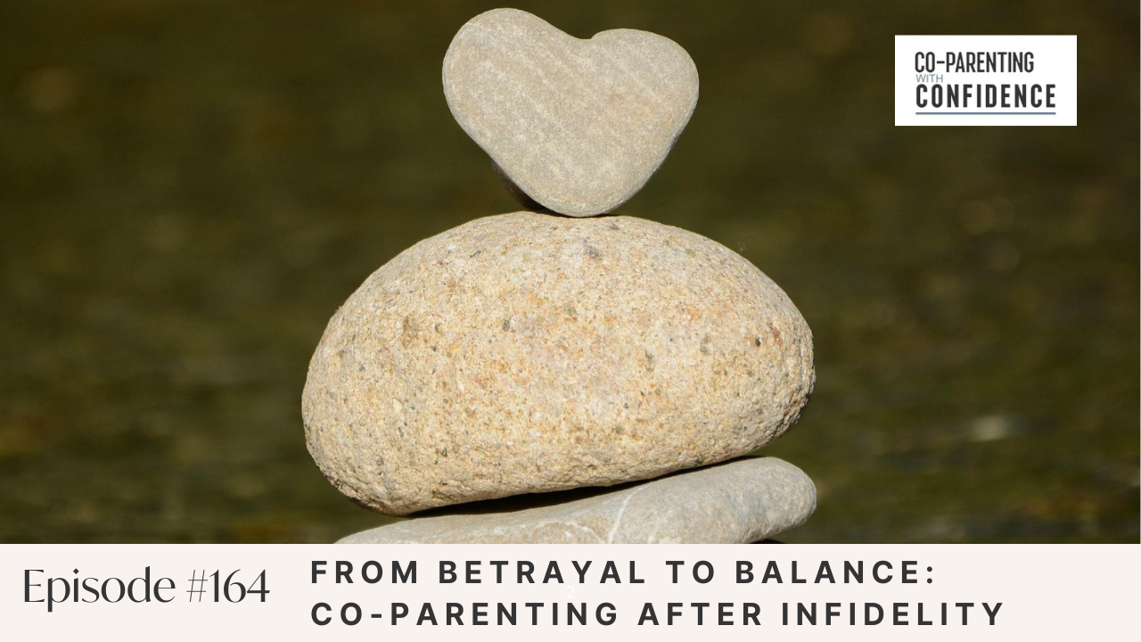 Ep #164: From Betrayal to Balance: Co-Parenting After Infidelity