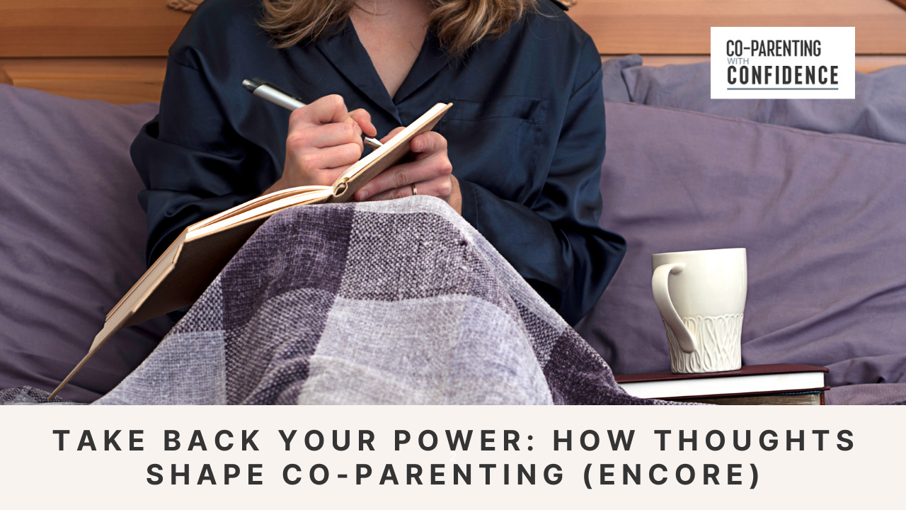 Ep #170: Take Back Your Power: How Thoughts Shape Co-Parenting (Encore)