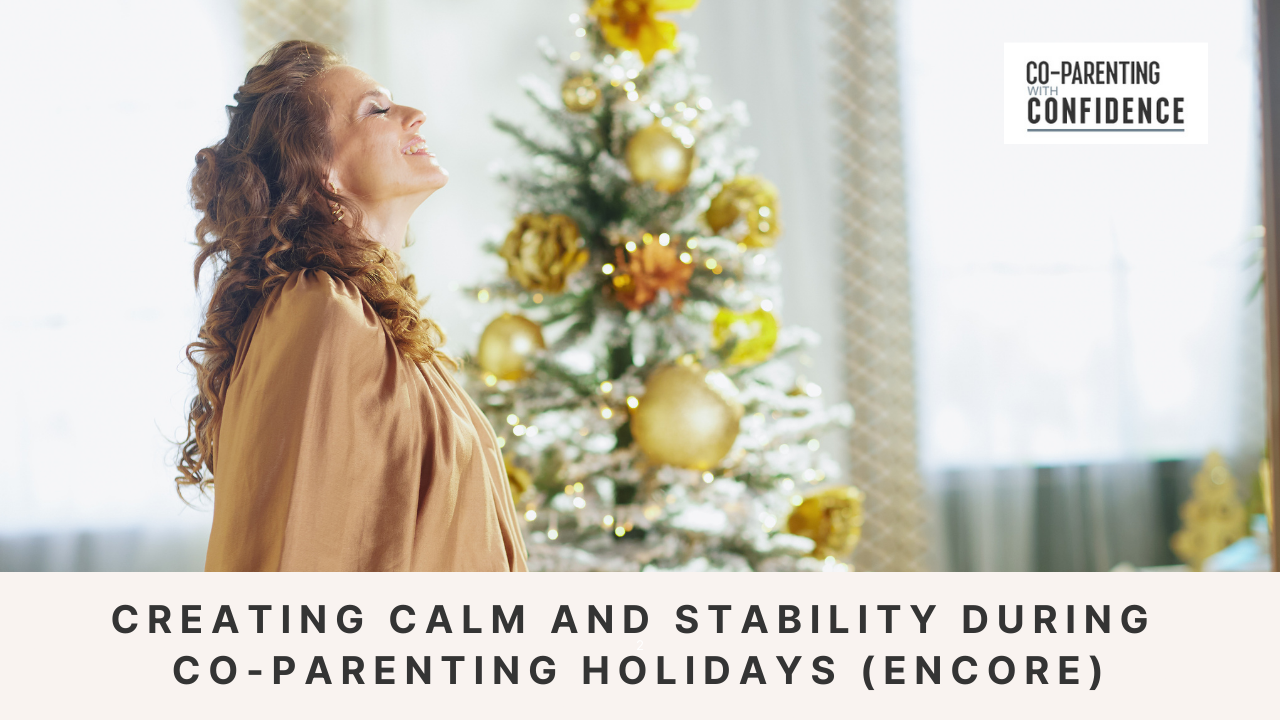 Ep #177: Creating Calm and Stability During Co-Parenting Holidays (Encore)