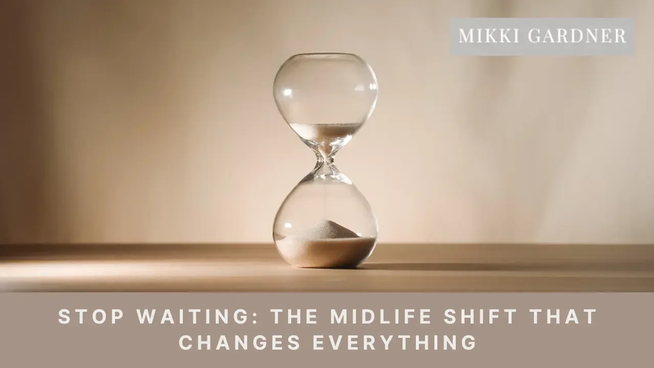Ep #181: Stop Waiting: The Midlife Shift That Changes Everything