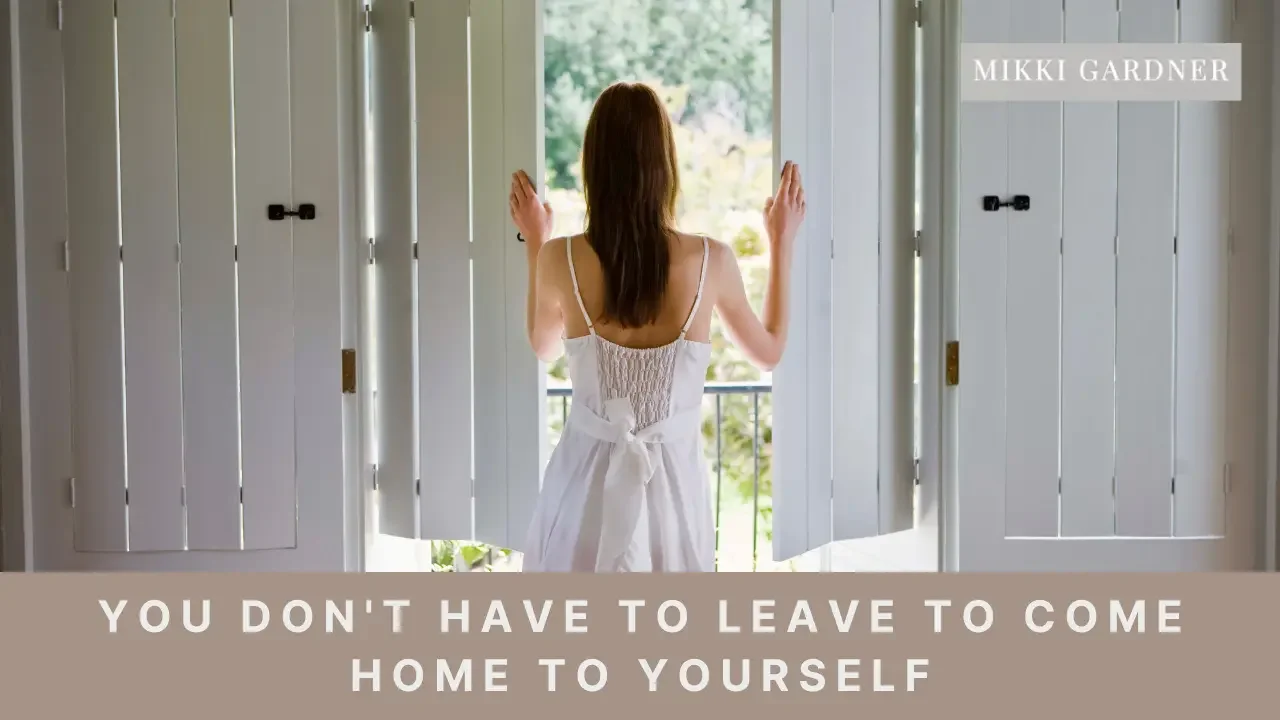 Ep #193: You Don't Have to Leave to Come Home to Yourself
