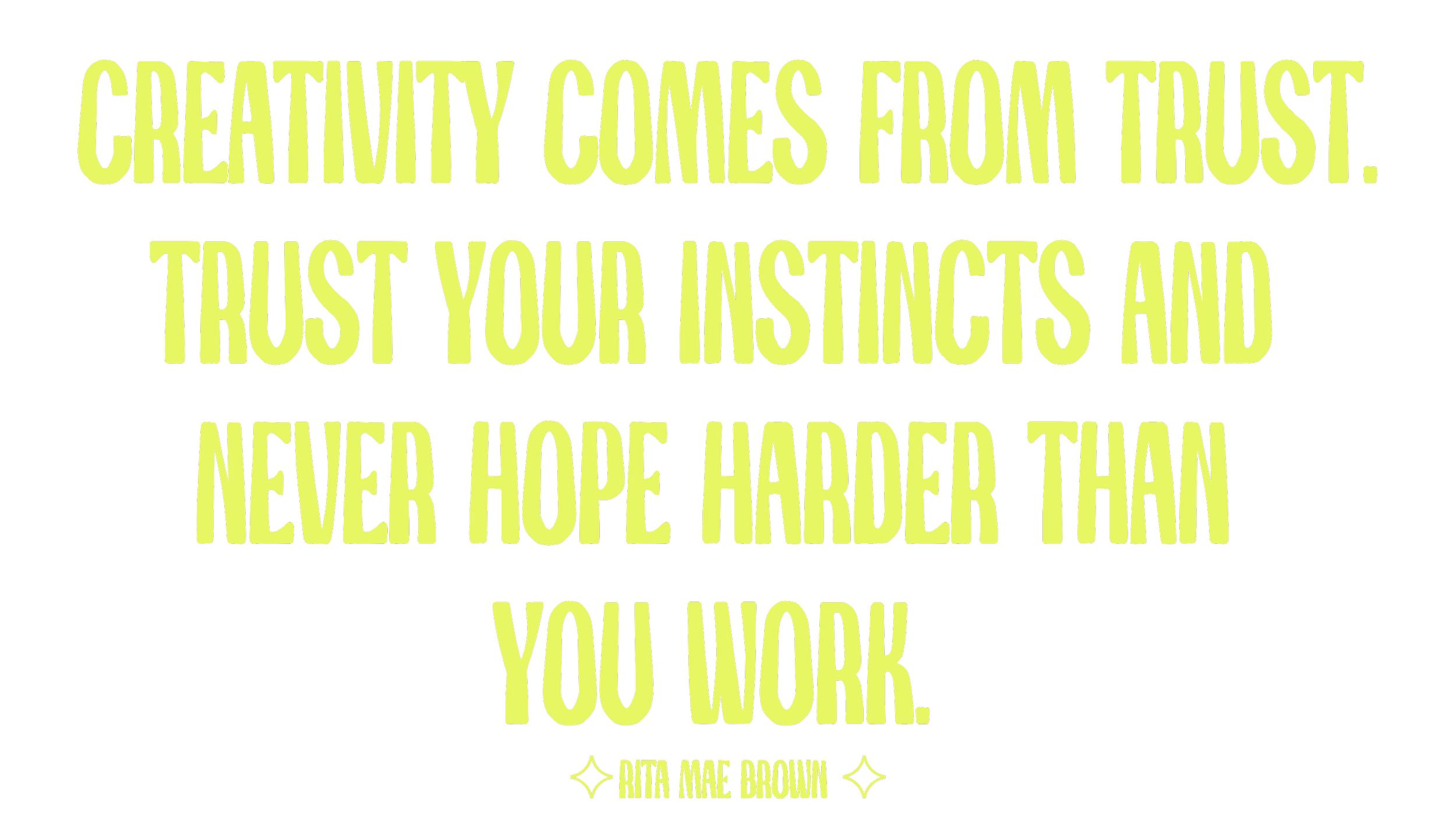 Quote by Rita Mae Brown in yellow text on black background that reads, "Creativity comes from trust. Trust your instincts and never hope harder than you work."