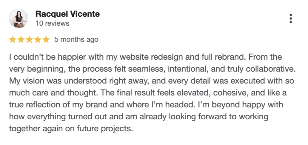 Screenshot of a five-star review on a website, written by Racquel Vicente, praising a website redesign and rebrand for being seamless, intentional, and collaborative. The reviewer mentions being very happy with the final result and looks forward to future projects.
