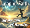 Leap of Faith Off the Cliff of Reality