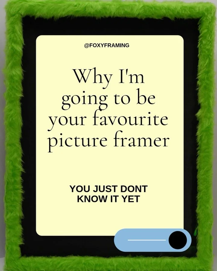 There are plenty of picture framers out there.

So why Foxy Framing?

Because I don&rsquo;t believe framing should be an afterthought. It should be part of the artwork, part of your home and part of the story behind the thing you&rsquo;ve chosen to k