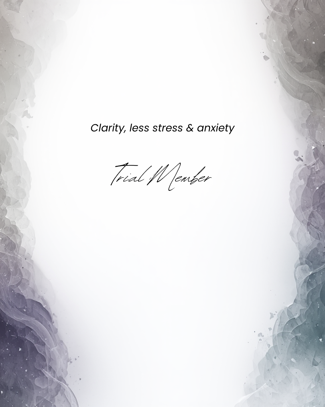 A digital card with the message "Clarity, less stress & anxiety" and "Trial Member" written in elegant script font, framed by watercolor-style gray and purple abstract borders.