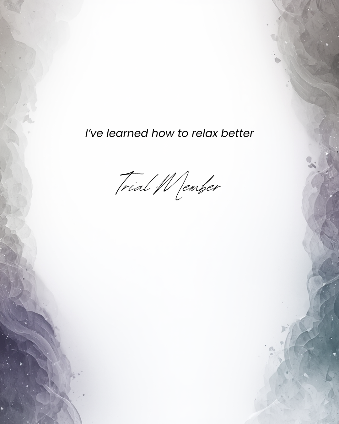 A white page with abstract gray and purple watercolor borders on the sides, displaying the text 'I've learned how to relax better' and 'Trial Member' in elegant fonts.