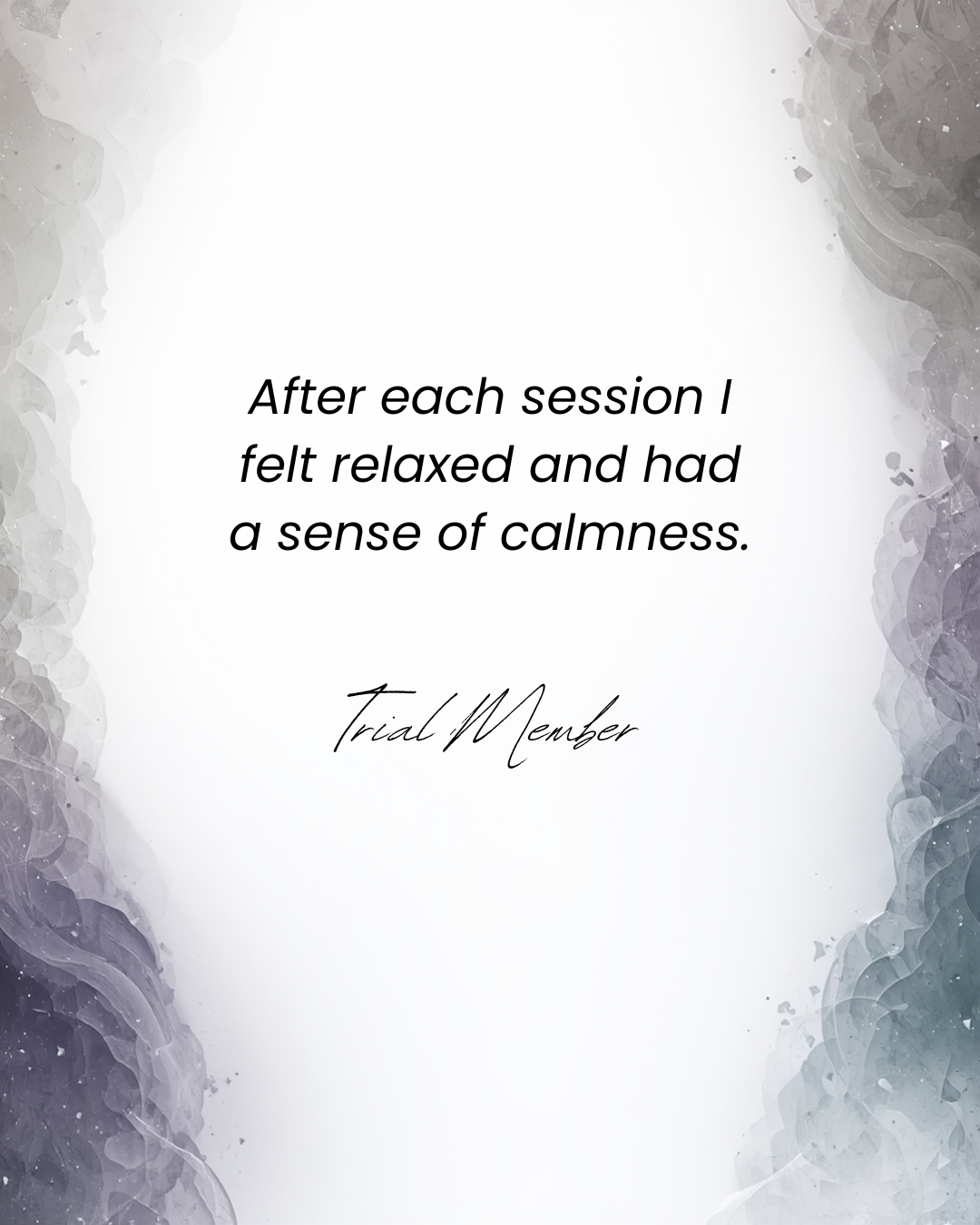 A quote on a white background with a watercolor-style border reading, "After each session I felt relaxed and had a sense of calmness." - Trial Member.