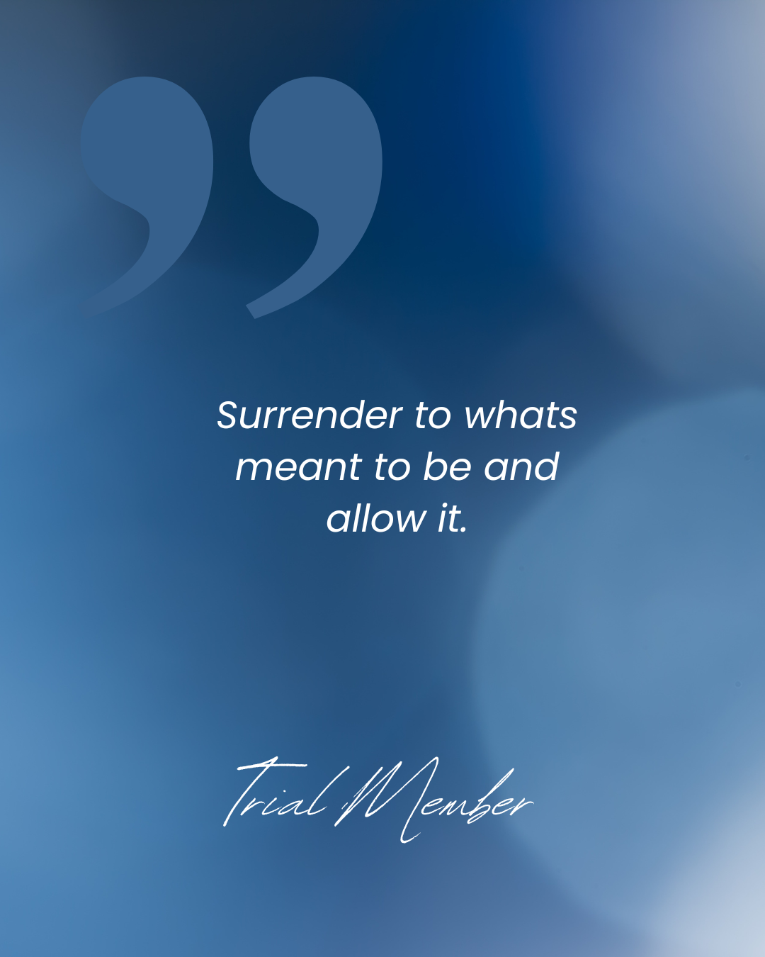 Inspirational quote on a blurred blue background that says, 'Surrender to what's meant to be and allow it.' written in white text, attributed to a 'Trial Member.'