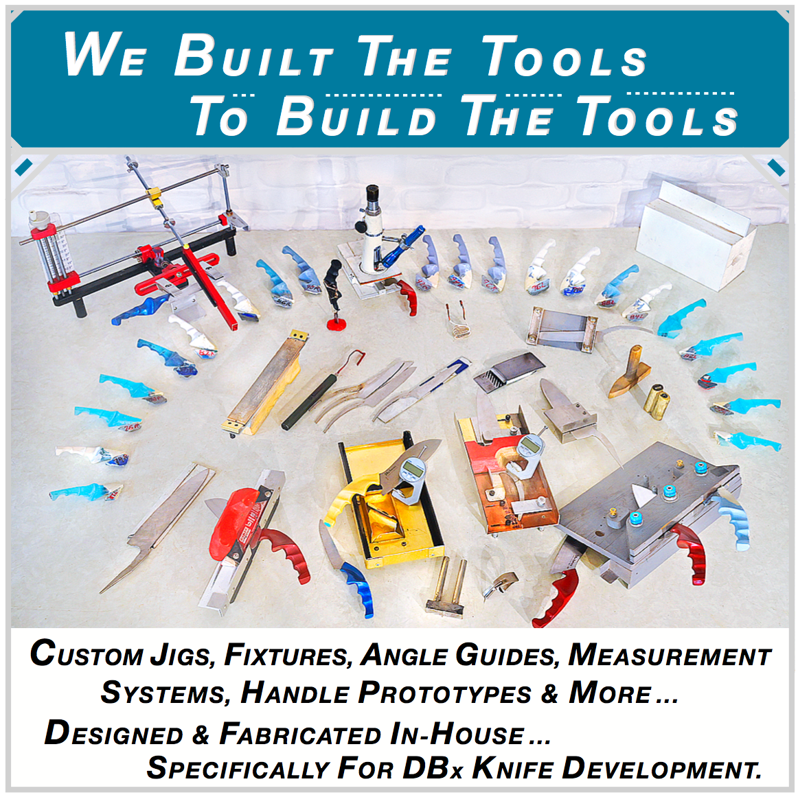 DBx custom jigs, fixtures, angle guides, measurement systems and handle prototypes — designed and fabricated in-house for DBx knife development. Built the tools to build the tools to craft and test every knife. Not borrowing someone else's data.