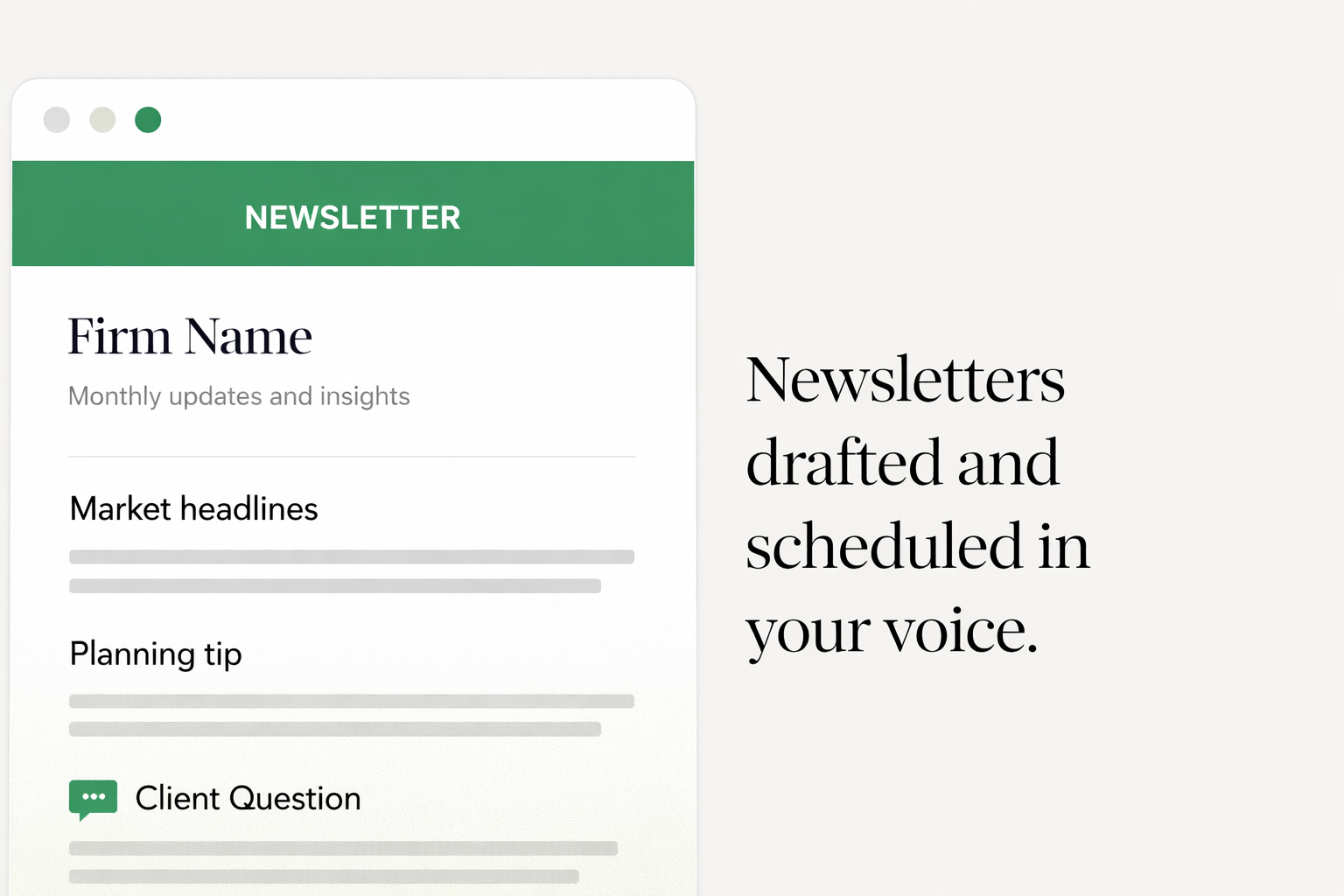Email newsletter template with a green header labeled 'NEWSLETTER'; main section titled 'Firm Name' with subheading 'Monthly updates and insights'; sections for 'Market headlines', 'Planning tip', and 'Client Question' with placeholder text. Side panel with text stating 'Newsletters drafted and scheduled in your voice.'