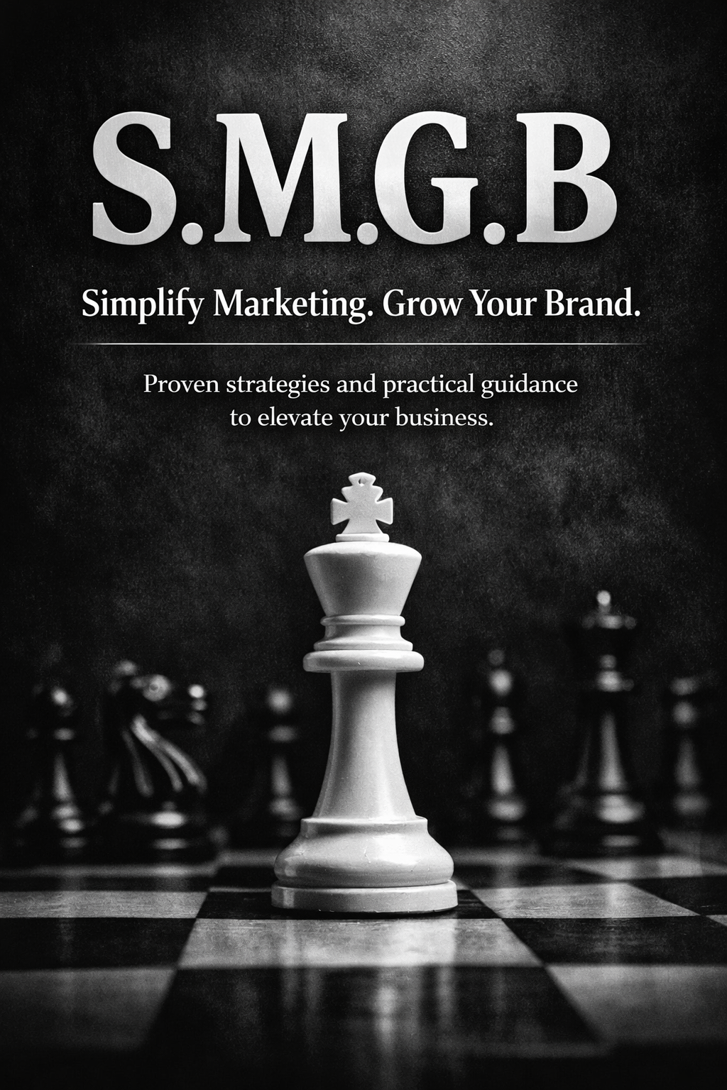 Black and white image of a chessboard with a white king chess piece in focus, with the background showing blurred chess pieces. The text on the image reads: 'S.M.G.B. - Simplify Marketing. Grow Your Brand. Proven strategies and practical guidance to elevate your business.'