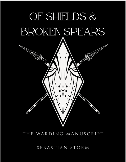 Of Shields and Broken Spears; A Warding Manuscript; By Sebastian Storm