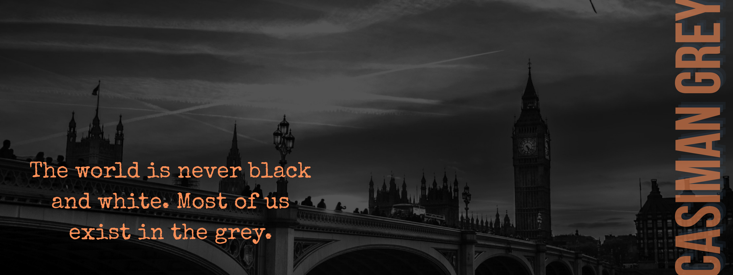 Black and white photo of London skyline showing Big Ben, Westminster Bridge with people and cars, and a cloudy sky. A quote reads 'The world is never black and white. Most of us exist in the grey.'