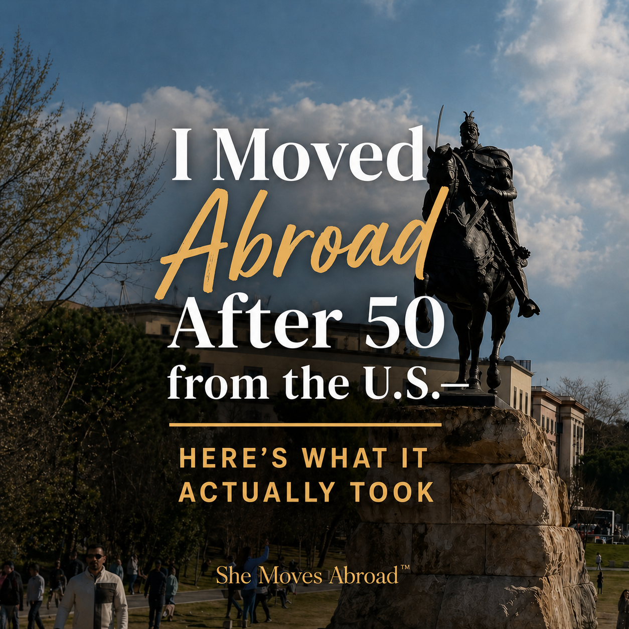 I Moved Abroad After 50 from the U.S.— Here’s What It Actually Took